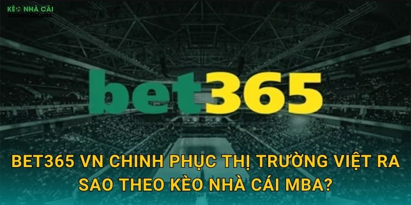 Bet365 VN - Ông Lớn Thế Giới Tại Việt Nam Được Kèo nhà cái MBA Phân Tích 2 Bet365 VN chinh phục thị trường Việt ra sao theo Kèo nhà cái MBA?