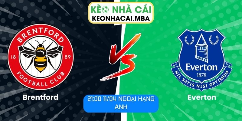 Soi kèo Brentford vs Everton (21:00 11/04, Ngoại hạng Anh) 1 Brentford vs Everton