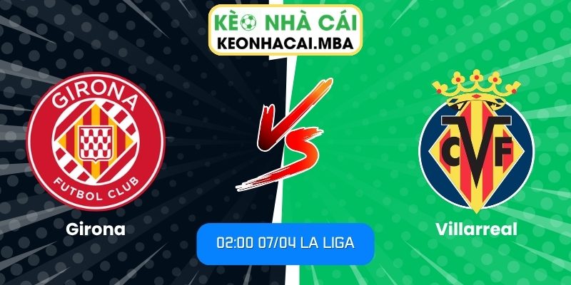 Soi kèo Girona vs Villarreal (02:00 07/04, La Liga) 1 Girona vs Villarreal